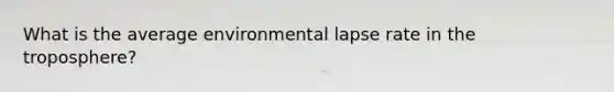 What is the average environmental lapse rate in the troposphere?