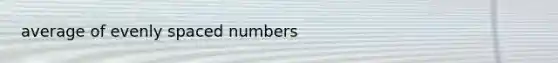 average of evenly spaced numbers