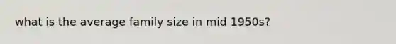 what is the average family size in mid 1950s?