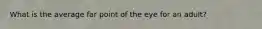 What is the average far point of the eye for an adult?