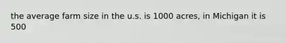 the average farm size in the u.s. is 1000 acres, in Michigan it is 500