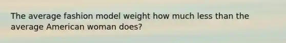 The average fashion model weight how much less than the average American woman does?