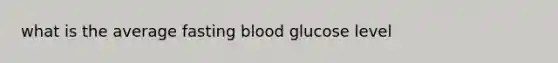 what is the average fasting blood glucose level