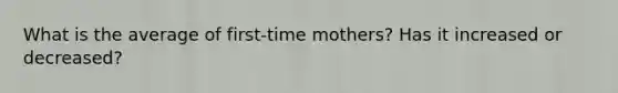 What is the average of first-time mothers? Has it increased or decreased?