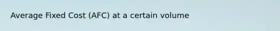 Average Fixed Cost (AFC) at a certain volume