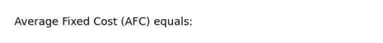 Average Fixed Cost (AFC) equals: