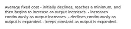 Average fixed cost - initially declines, reaches a minimum, and then begins to increase as output increases. - increases continuously as output increases. - declines continuously as output is expanded. - keeps constant as output is expanded.