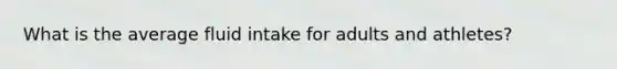 What is the average fluid intake for adults and athletes?