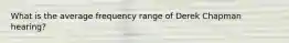 What is the average frequency range of Derek Chapman hearing?