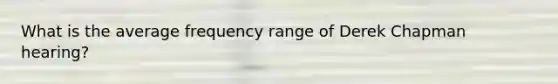 What is the average frequency range of Derek Chapman hearing?