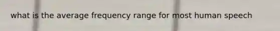 what is the average frequency range for most human speech