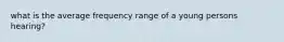 what is the average frequency range of a young persons hearing?