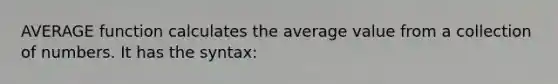 AVERAGE function calculates the average value from a collection of numbers. It has the syntax: