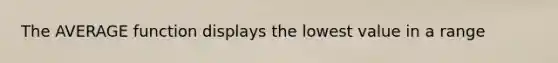 The AVERAGE function displays the lowest value in a range