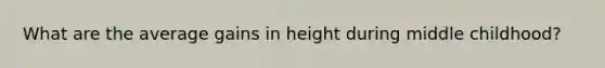 What are the average gains in height during middle childhood?