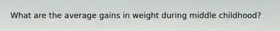 What are the average gains in weight during middle childhood?