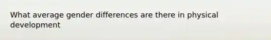 What average gender differences are there in physical development