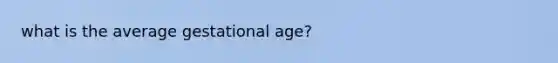 what is the average gestational age?