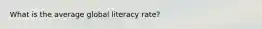 What is the average global literacy rate?