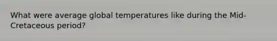 What were average global temperatures like during the Mid-Cretaceous period?