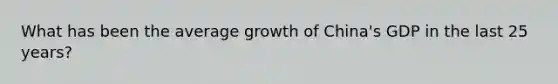 What has been the average growth of China's GDP in the last 25 years?