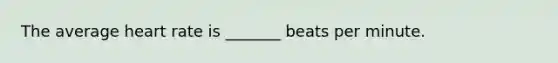 The average heart rate is _______ beats per minute.