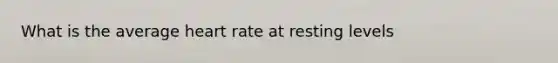 What is the average heart rate at resting levels