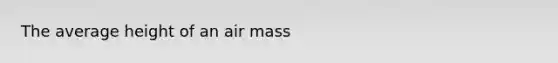 The average height of an air mass