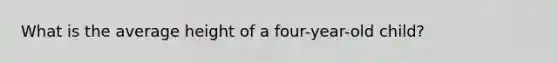 What is the average height of a four-year-old child?