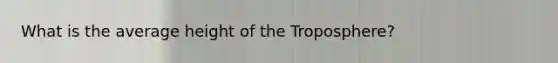 What is the average height of the Troposphere?