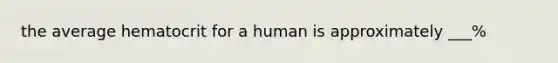 the average hematocrit for a human is approximately ___%