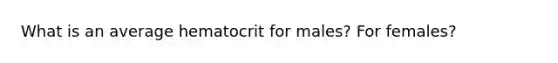 What is an average hematocrit for males? For females?