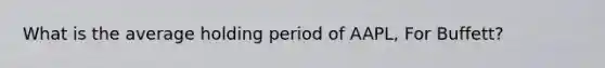 What is the average holding period of AAPL, For Buffett?