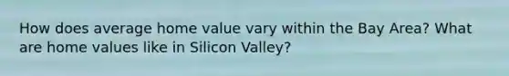 How does average home value vary within the Bay Area? What are home values like in Silicon Valley?