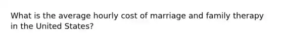 What is the average hourly cost of marriage and family therapy in the United States?