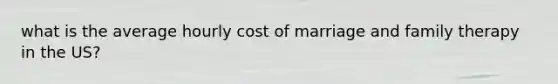 what is the average hourly cost of marriage and family therapy in the US?