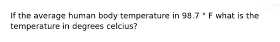 If the average human body temperature in 98.7 ° F what is the temperature in degrees celcius?