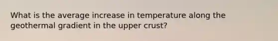 What is the average increase in temperature along the geothermal gradient in the upper crust?