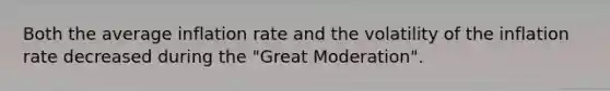 Both the average inflation rate and the volatility of the inflation rate decreased during the "Great Moderation".