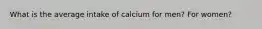 What is the average intake of calcium for men? For women?