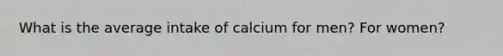 What is the average intake of calcium for men? For women?