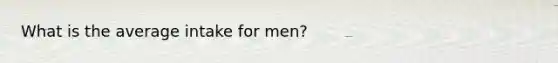 What is the average intake for men?