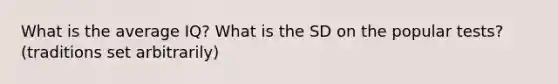 What is the average IQ? What is the SD on the popular tests? (traditions set arbitrarily)