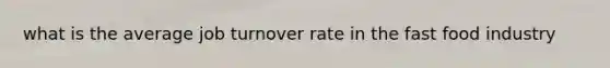 what is the average job turnover rate in the fast food industry