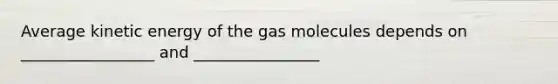 Average kinetic energy of the gas molecules depends on _________________ and ________________