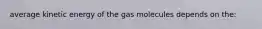 average kinetic energy of the gas molecules depends on the: