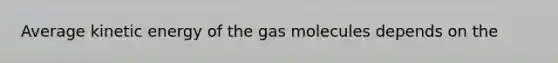 Average kinetic energy of the gas molecules depends on the