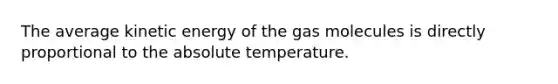 The average kinetic energy of the gas molecules is directly proportional to the absolute temperature.