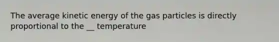 The average kinetic energy of the gas particles is directly proportional to the __ temperature