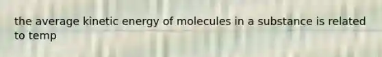 the average kinetic energy of molecules in a substance is related to temp